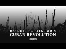 Horrific History: Cuban Revolution • A True Horror Story