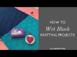 How to Wet Block Knitting Projects - AllFreeKnitting Mystery KAL