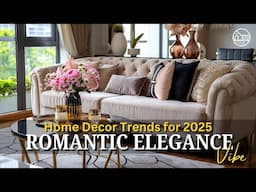 Luxurious and Romantic Home Decor Trends for 2025