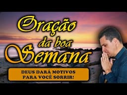 ((🔴)) ORAÇÃO DA BOA SEMANA: DEUS DARÁ MOTIVOS PARA VOCÊ SORRIR!