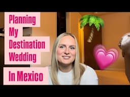 Planning my Destination Wedding in Mexico (New Series)