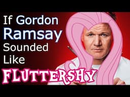 If Gordon Ramsay Sounded Like Fluttershy