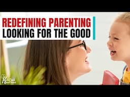 Episode 54: Parenting Redefined: Look for the Good