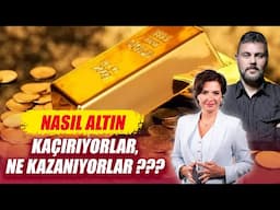 NASIL ALTIN KAÇIRIYORLAR, NE KAZANIYORLAR ???