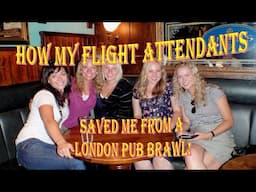 How my Flight Attendants kept me out of  a London Pub Brawl! A pint and a fight, a great Night!