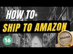 How To Sell On Amazon: Ship Units To Amazon (16/21)