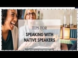 Tips For Speaking with Native Speakers. (Spoken English Class)