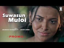 Suwasun Muloi - Promo | Arundhati Bhanupriya | Dikshu Sarma | Dipan | Pannchii | New Assamese Song