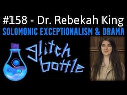 #158 - Solomon, Shakespeare & Evocatory Drama with Dr. Rebekah King | Glitch Bottle