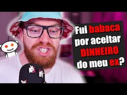 foi BABACA por aceitar DINHEIRO do EX?!