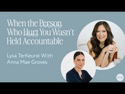 When the Person Who Hurt You Wasn't Held Accountable | With Lysa TerKeurst