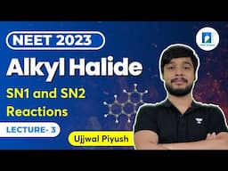 Alkyl Halide | SN1 and SN2 Reactions | L3 | NEET 2023 | Ujjwal Piyush