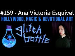 #159 - Hollywood, Magic & Devotional Art with Ana Victoria Esquivel | Glitch Bottle