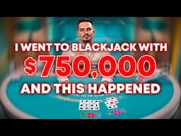 I WENT TO BLACKJACK WITH $750,000 AND THIS HAPPENED...