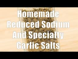 Homemade Reduced Sodium And Specialty Garlic Salts (Nutrition 101, DiTuro Productions, LLC)