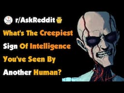 What's The Creepiest Display Of Intelligence You've Seen By Another Human?