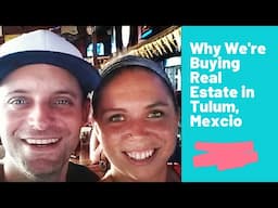 31 Reasons Why We're Investing in Real Estate in Tulum Mexico