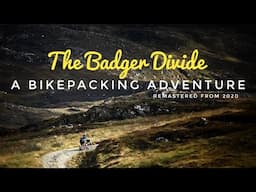 The Badger Divide - A Bikepacking Adventure [Remastered From 2020]