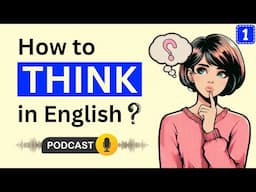 English Podcast | How to Think in English | Episode 1 | English Podcast for Learning English