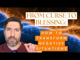 From Curse To Blessing: How To Transform Negative Situations