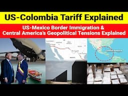 U.S. Colombia Tariff, Mexico Border Immigration & Central America’s Geopolitical Tensions Explained