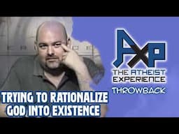 Trying To Rationalize God Into Existence | The Atheist Experience: Throwback