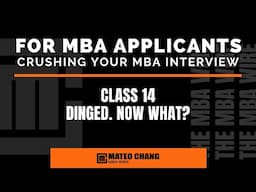 CLASS 014: YOUR MBA INTERVIEW IS OVER BUT THEN YOU GET DINGED. NOW WHAT?