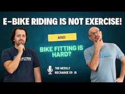 Riding An E-Bike Is Useless For Exercise! and Is Bike Fitting Complicated? TWR Ep. 15