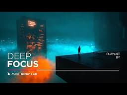 Deep Chill Music for Focus & Immersion