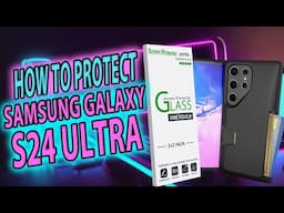 How to Protect your Samsung Galaxy S24 Ultra!