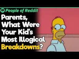 Parents, What Were Your Kid's Most Illogical Breakdowns?