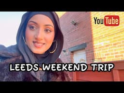 LEEDS WEEKEND TRIP #dailyvlogs