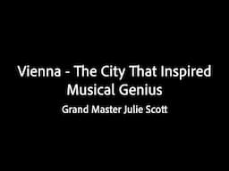 Vienna – The City That Inspired Musical Genius - Grand Master Julie Scott