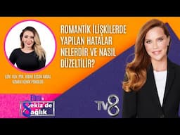 ROMANTİK İLİŞKİLERDE YAPILAN HATALAR NELERDİR? | UZM. KLN. PSK. KİBAR ÖZCAN AKBAL | 8'de Sağlık