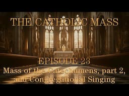 Mass of the Catechumens, part 2, and Congregational Singing - The Catholic Mass - Episode 23