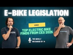 What's Happening With 2025 E-Bike Legislation? And E-Bikes from CES This Year! TWR Ep. 14