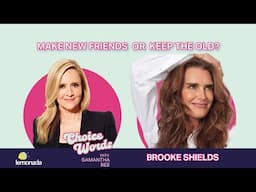 Make New Friends or Keep The Old? Brooke Shields | Choice Words with Samantha Bee