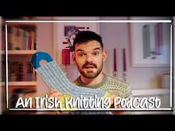 An irish knitting podcast: knitting in 2025, old is the new...new