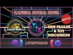 Cantina Social Hour - Jurassic World Rebirth Trailer & Toy Reveal Discussion