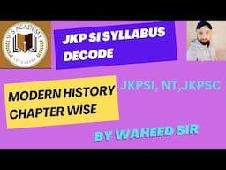 SYLLABUS DECODE JKP SI & JKPSC  JKSSB EXAM MODERN HISTORY CHAPTER WISE BY WAHEED SIR