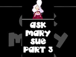 ASK MARY SUE PART 3