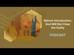 Nahum Overview: God Will Not Clear the Guilty | Podcast