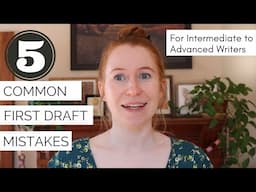 5 Common First Draft Mistakes (for intermediate to advanced writers)