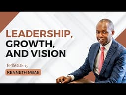 1831. Leadership, Growth, and Vision - Kenneth Mbae #leadership #cta101