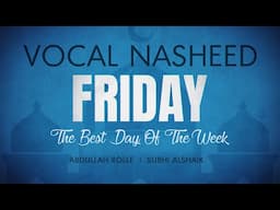 FRIDAY | VOCAL NASHEED | ABDULLAH ROLLE & SUBHI ALSHAIK