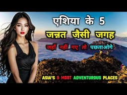 एशिया की 5 सबसे जन्नत जैसी जगहे // Asia's Top 5 Best Adventurous Places in Hindi