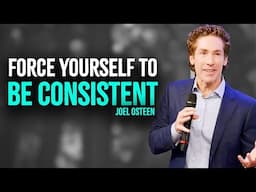 Force Yourself To Be Consistent - Inspired Joel Osteen Motivation