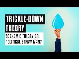 Trickle-Down Theory - Economic Theory or Political Straw Man?