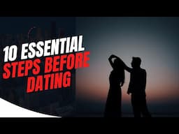 10 Essential Steps Before Dating: Preparing Yourself for Healthy Relationships