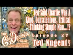 Ted Nugent Pt. 2-Charlie Daniels Podcast 27-Ted Said CD Was a Kind...Critical Thinking Simple Man!?